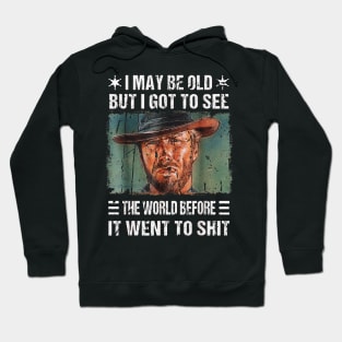 I May Be Old But Got To See The World Before It Went So Shit Hoodie